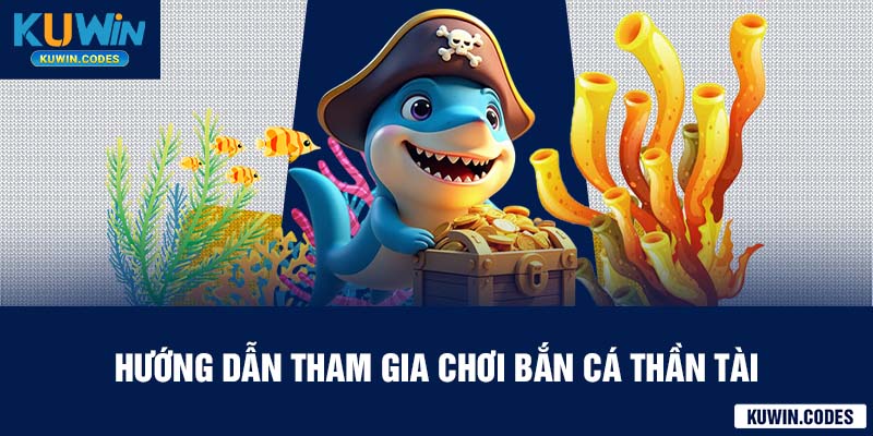 Hướng dẫn tham gia bắn cá thần tài kuwin
