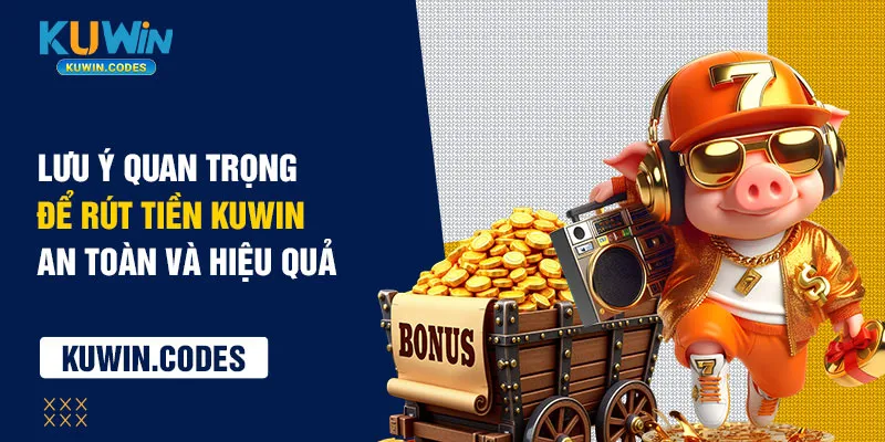 Lưu ý để rút tiền kuwin