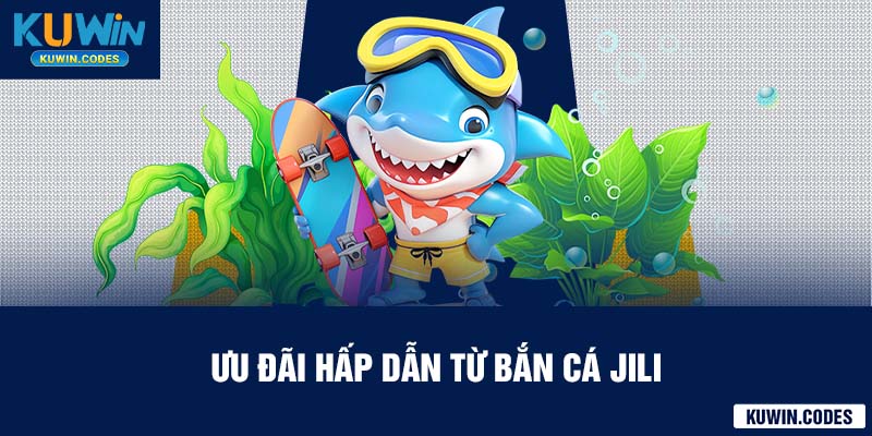 Ưu đãi hấp dẫn từ Bắn cá Jili kuwin 